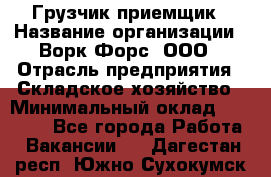 Грузчик-приемщик › Название организации ­ Ворк Форс, ООО › Отрасль предприятия ­ Складское хозяйство › Минимальный оклад ­ 30 000 - Все города Работа » Вакансии   . Дагестан респ.,Южно-Сухокумск г.